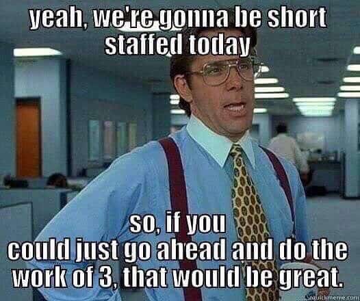 https://sayingimages.com/wp-content/uploads/were-gonna-be-shorted-staffed-today-work-sucks-meme.jpg