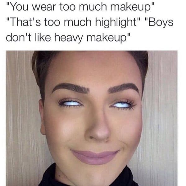 You wear too much makeup