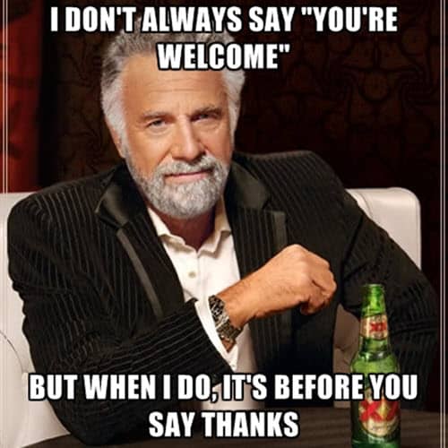 your welcome i dont always say meme